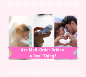 Are Mail-Order Brides Real? Do They Still Exist?